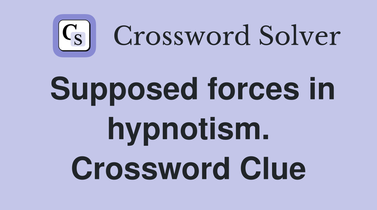 Supposed forces in hypnotism. Crossword Clue Answers Crossword Solver